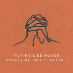 Artwork for Praying Like Monks, Living Like Fools Podcast