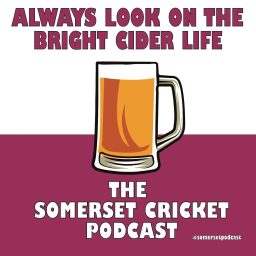 Artwork for Always Look on the Bright Cider Life - The Somerset Cricket Podcast