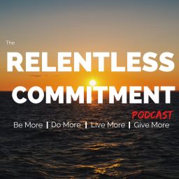 Artwork for The RelentLess Commitment podcast: be more | do more | live more | give more