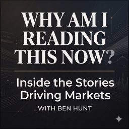 Artwork for Why Am I Reading This Now? | Inside the Stories Driving Markets