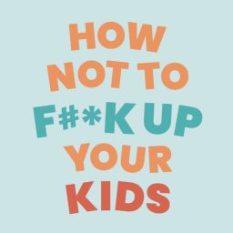 Artwork for How Not To Fuck Up Your Kids