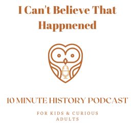Artwork for I Can't Believe That Happened History Podcast for Kids