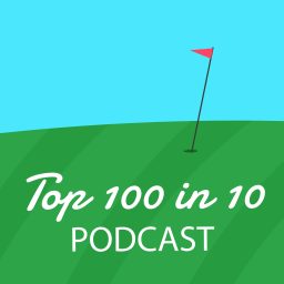 Artwork for The Top 100 in 10 Golf Podcast