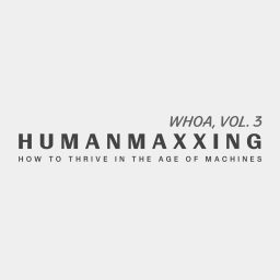 Artwork for Whoa, Vol. 3: Humanmaxxing