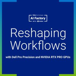 Artwork for Reshaping Workflows with Dell Pro Precision and NVIDIA RTX PRO GPUs