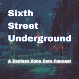 Artwork for Sixth Street Underground: A Zenless Zone Zero Podcast