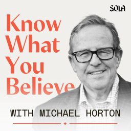 Artwork for Know What You Believe with Michael Horton