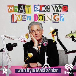 Artwork for What Are We Even Doing? with Kyle MacLachlan