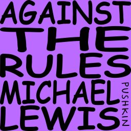 Artwork for Against the Rules with Michael Lewis