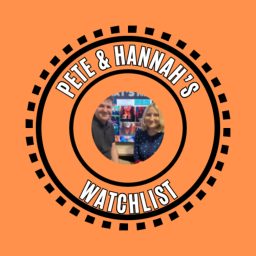 Artwork for Pete and Hannah’s Watchlist: