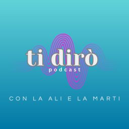Artwork for Ti Dirò Podcast