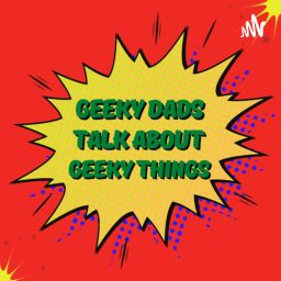 Artwork for Geeky Dads talk about Geeky Things!